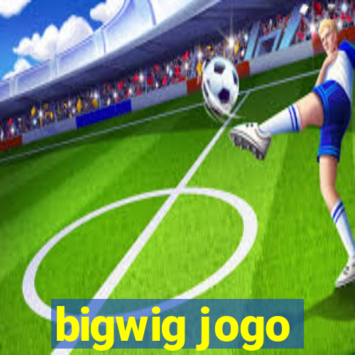 bigwig jogo